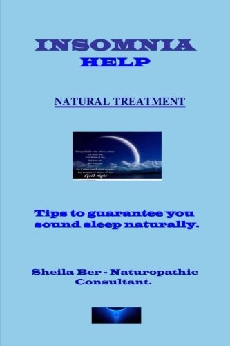 INSOMNIA HELP - NATURAL TREATMENT - Author SHEILA BER - Naturopathic Consultant.