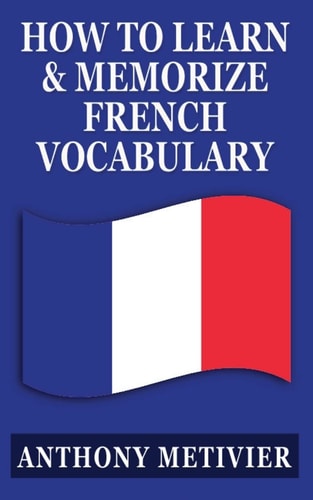 How to Learn and Memorize French Vocabulary ... Using a Memory Palace Specifically Designed for the French Language