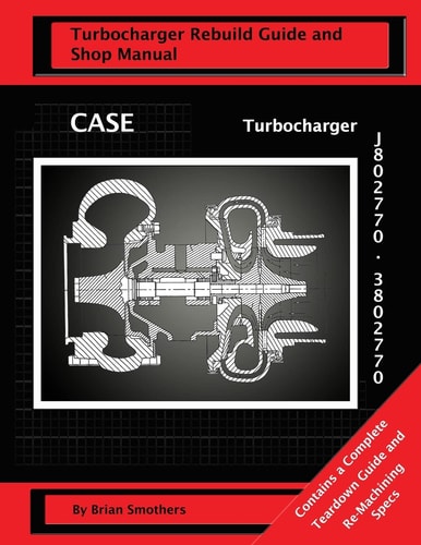 CASE Turbocharger J802770/3802770 Turbo Rebuild Guide and Shop Manual