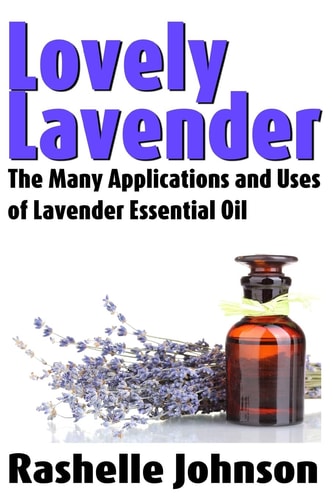 Lovely Lavender The Many Applications and Uses of Lavender Essential Oil