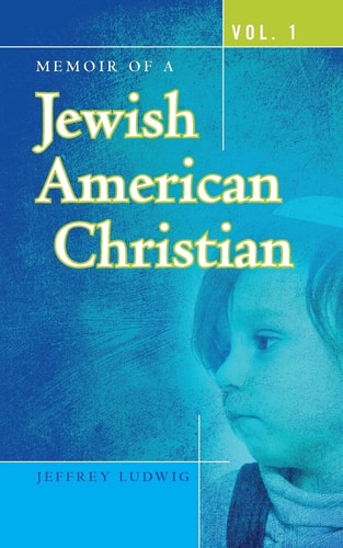 Memoir of a Jewish American Christian Vol. 1