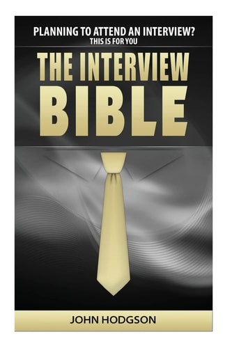 The Interview Bible Everything You Need to Know to Succeed at Interviews