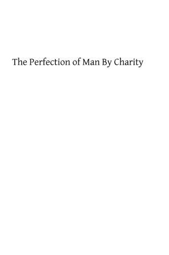 The Perfection of Man By Charity A Spiritual Treatise