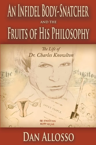 An Infidel Body-snatcher and the Fruits of His Philosophy The Life of Dr. Charles Knowlton