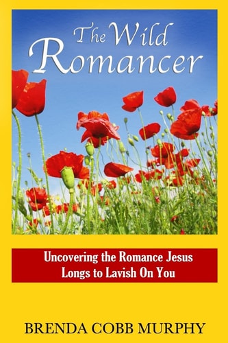 The Wild Romancer Uncovering the Romance Jesus Longs to Lavish on You