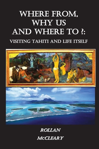Where From, Why Us, Where To? Visiting Tahiti and Life Itself