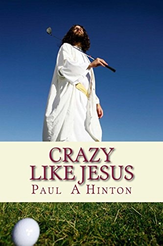 Crazy Like Jesus A Chewy Commentary On The Christian Life