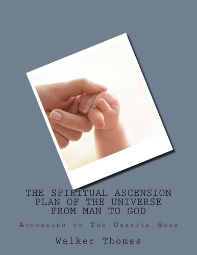 The Spiritual Ascension Plan of the Universe from Man to God According to The Urantia Book