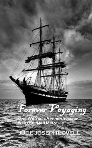 Forever Voyaging One Writer's Apprenticeship with Herman Melville