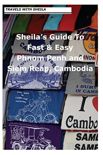 Sheila's Guide to Fast and Easy Phnom Penh and Siem Reap, Cambodia