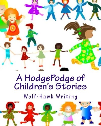 A HodgePodge of Children's Stories Wolf-Hawk Writing: The Complete Collection