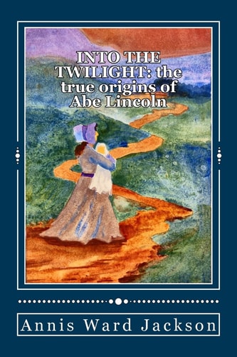 Into The Twilight The True Origins of Abe Lincoln