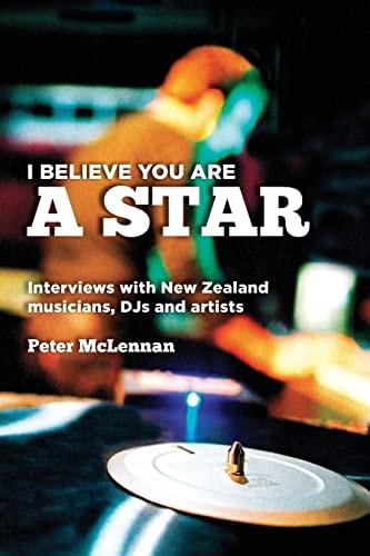 I Believe You Are a Star Interviews with New Zealand Musicians, DJs and Artists
