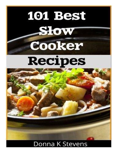 101 Best Slow Cooker Recipes No Mess, No Hassle, No Worries - The Perfect Way The Perfect Way To A Perfect Meal
