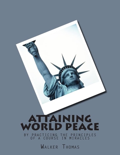 Attaining World Peace By Practicing the Principles of a Course in Miracles