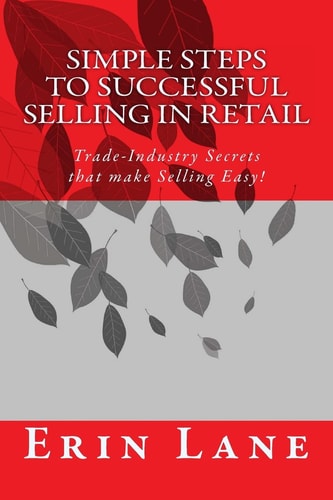 Simple Steps to Successful Selling in Retail Trade-Industry Secrets That Make Selling Easy!
