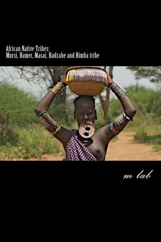 African Native Tribes Mursi, Hamer, Masai, Hadzabe and Himba Tribe