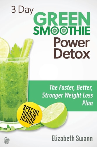 3 Day Green Smoothie Detox The Faster, Better, Stronger Weight Loss Plan