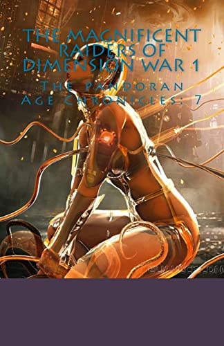The Pandoran Age Chronicles: 7 The Magnificent Raiders of Dimension War 1