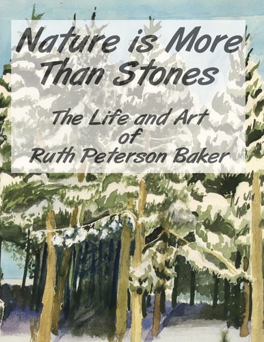 Nature is More Than Stones The Life and Art of Ruth Peterson Baker