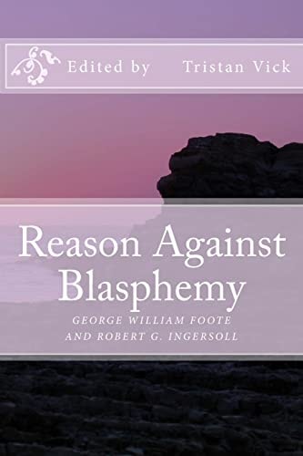 Reason Against Blasphemy G. W. Foote and Robert G. Ingersoll on Blasphemy