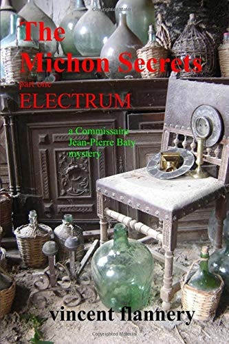 The Michon Secrets, Part One, Electrum, a Commissaire Jean-Pierre Baty Mystery An Irish Archaeologist and a French Police Commissaire Find Themselves Involved in a Bizarre Conspiracy Which Seems to Have International Consequences.