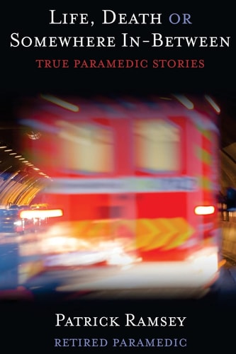 Life Death Or Somewhere In-between True Paramedic Stories