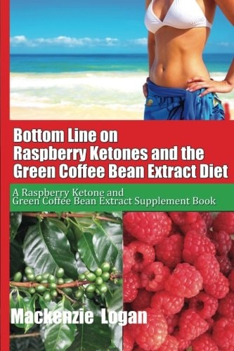 Bottom Line on Raspberry Ketones and the Green Coffee Bean Extract Diet A Raspberry Ketone and Green Coffee Bean Extract Supplement Book