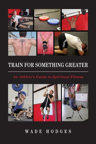 Train for Something Greater An Athlete's Guide to Spiritual Fitness