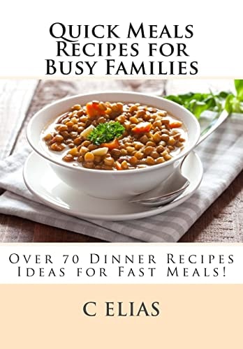 Quick Meals Recipes for Busy Families Over 70 Dinner Recipes Ideas Including Beef Recipes, Vegetarian Recipes, Chicken Recipes, Gluten-Free Recipes and Soup Recipes