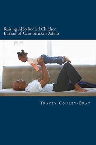 Raising Able-Bodied Children Instead of Cain-Stricken Adults A Scriptural Based Parental Guide
