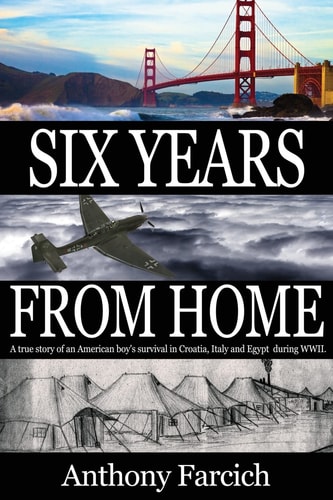 Six Years From Home A True Story of an American Boy's Survival in Croatia, Italy and Egypt During World War II