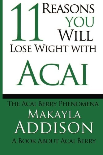 11 Reasons You Will Lose Weight With Acai The Acai Berry Phenomena A Book About Acai Berry