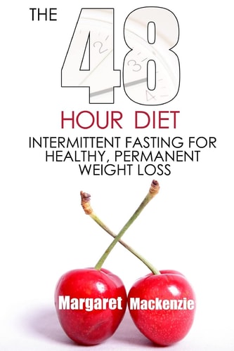 The 48 Hour Diet : Intermittent Fasting for Healthy, Permanent Weight Loss