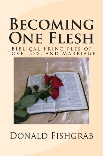 Becoming One Flesh Biblical Principles of Love, Sex, and Marriage