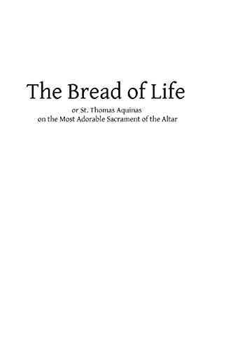 The Bread of Life Or St. Thomas Aquinas on the Most Adorable Sacrament of the Altar