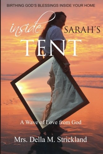 Inside Sarah's Tent, Birthing God's Blessings Inside Your Home A Handbook for the Home.