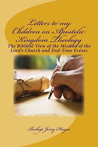Letters to My Children on Apostolic Kingdom Theology An Apostolic Answer to Dispensationalism Concerning the Mission of the Lord's Church and End-Time Events