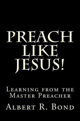 Preach Like Jesus! Learning from the Master Preacher