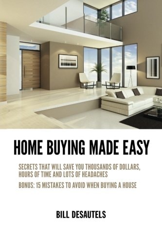 Home Buying Made Easy Secrets That Will Save You Thousands of Dollars, Hours of Time and Lots of Headaches