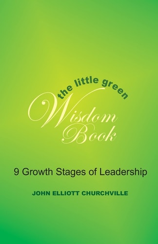 The Little Green Wisdom Book: 9 Growth Stages of Leadership How to Transform the Power of a Thrift Mindset(R) Into Achieving Personal Success