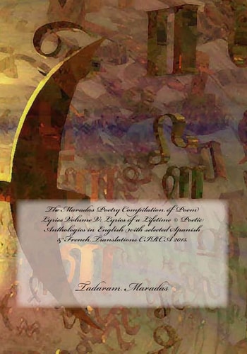 The Maradas Poetry Compilation of Poem Lyrics Volume V Lyrics of a Lifetime (c) Poetic Anthologies in English with Selected Spanish & French Translations CIRCA 2013.