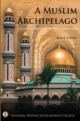 A Muslim Archipelago Islam and Politics in Southeast Asia