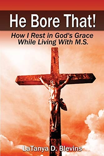 He Bore That! How I Rest in God's Grace While Living with M. S.