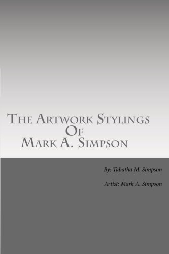 The Artwork Stylings of Mark A. Simpson This Is a Book Filled with Some of the Art My Older Brother Mark A. Simpson Has Created Over the Years, All Artwork Contained in This Book Are Complete Originals Done by My Brother