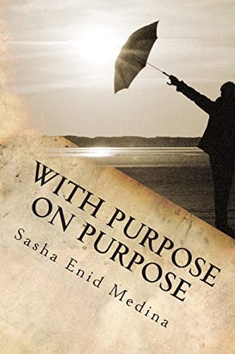 With Purpose On Purpose The Poetry and Reflections of Sasha E. Medina