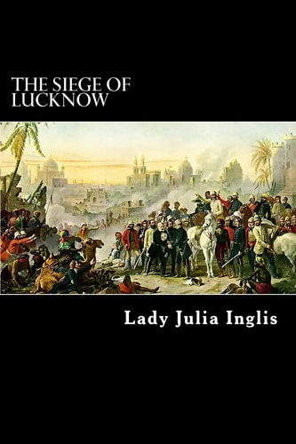 The Siege of Lucknow A Diary