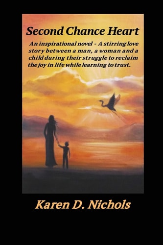 Second Chance Heart An Inspirational Novel: a Stirring Love Story Between a Man, a Woman and a Child During Their Struggle to Reclaim the Joy in Life While Learning to Trust.