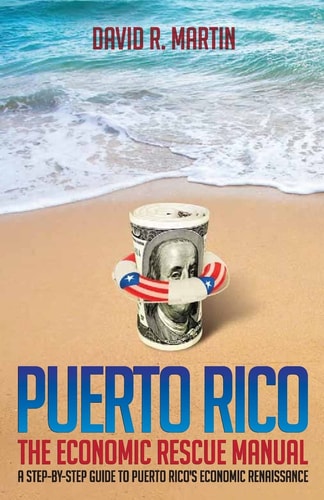 Puerto Rico The Economic Rescue Manual: A Step-By-Step Guide to Puerto Rico's Economic Renaissance