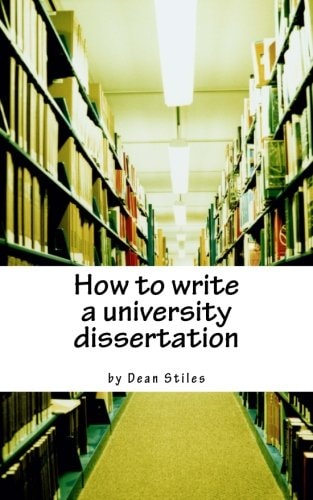 How to Write a University Dissertation A Step-By-step Guide to Academic Writing with Power and Precision